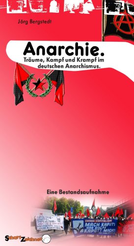 Anarchie. Träume, Kampf und Krampf im deutschen Anarchismus